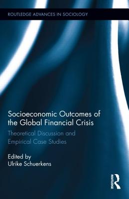 Socioeconomic Outcomes of the Global Financial Crisis: Theoretical Discussion and Empirical Case Studies (Routledge Advances in Sociology)