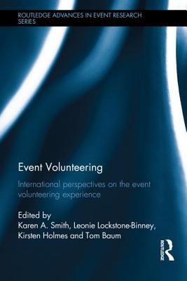 Event Volunteering.: International Perspectives on the Event Volunteering Experience (Routledge Advances in Event Research Series)