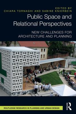 Public Space and Relational Perspectives: New Challenges for Architecture and Planning (Routledge Research in Planning and Urban Design)