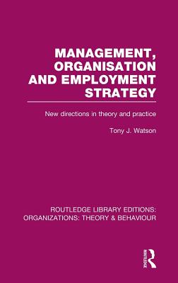 Management Organization and Employment Strategy (RLE: Organizations): New Directions in Theory and Practice (Routledge Library Editions: Organizations)