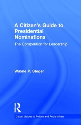 A Citizen's Guide to Presidential Nominations: The Competition for Leadership (Citizen Guides to Politics and Public Affairs) Image for A Citizen's Guide to Presidential Nominations: The Competition for Leadership (Citizen Guides to Politics and Public Affairs)