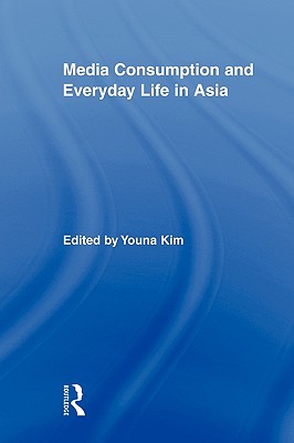 Media Consumption and Everyday Life in Asia (Routledge Advances in Internationalizing Media Studies)