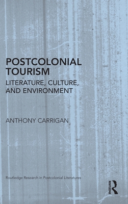 Postcolonial Tourism: Literature, Culture, and Environment (Routledge Research in Postcolonial Literatures)
