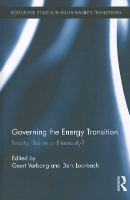 Governing the Energy Transition: Reality, Illusion or Necessity (Routledge Studies in Sustainability Transitions)