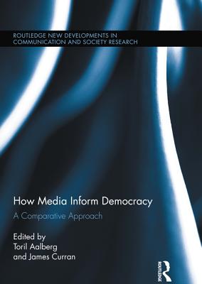 How Media Inform Democracy: A Comparative Approach (Routledge New Developments in Communication and Society Research)