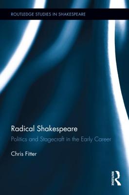Radical Shakespeare: Politics and Stagecraft in the Early Career (Routledge Studies in Shakespeare)