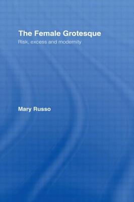 Image for The Female Grotesque: Risk, Excess and Modernity The Female Grotesque: Risk, Excess and Modernity