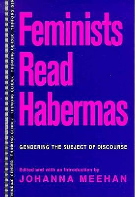 Feminists Read Habermas: Gendering the Subject of Discourse (Thinking Gender)