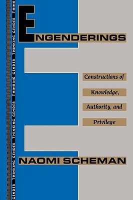 Engenderings: Constructions of Knowledge, Authority, and Privilege (Thinking Gender)