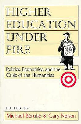 Higher Education Under Fire: Politics, Economics, and the Crisis of the Humanities
