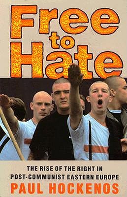 Free to Hate: The Rise of the Right in Post-Communist Eastern Europe