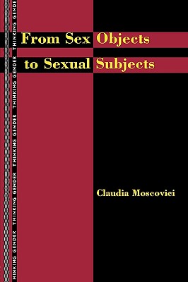 From Sex Objects to Sexual Subjects (Thinking Gender)
