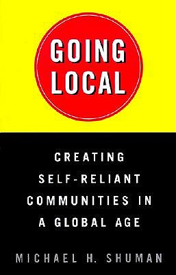 Going Local: Creating Self-Reliant Communities in a Global Age