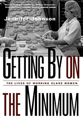Getting By on the Minimum: The Lives of Working-Class Women, Johnson, Jennifer Getting By on the Minimum: The Lives of Working-Class Women, Johnson, Jennifer