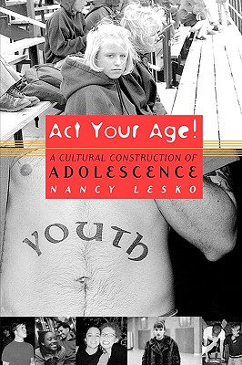 Act Your Age!: A Cultural Construction of Adolescence (Critical Social Thought)