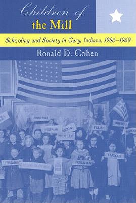 Image for Children of the Mill: Schooling and Society in Gary, Indiana, 1906-1960 (Studies in the History of Education)