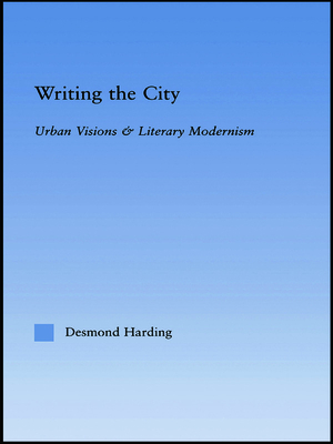 Writing the City: Urban Visions and Literary Modernism (Literary Criticism and Cultural Theory)