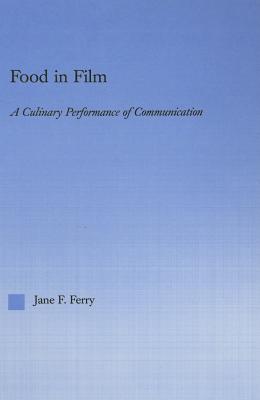 Food in Film: A Culinary Performance of Communication (Studies in American Popular History and Culture)