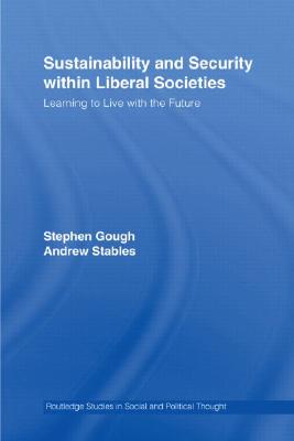 Sustainability and Security within Liberal Societies: Learning to Live with the Future (Routledge Studies in Social and Political Thought)