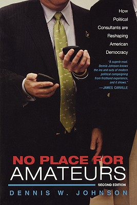 No Place for Amateurs: How Political Consultants are Reshaping American Democracy