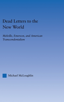 Dead Letters to the New World: Melville, Emerson, and American Transcendentalism (Literary Criticism and Cultural Theory)