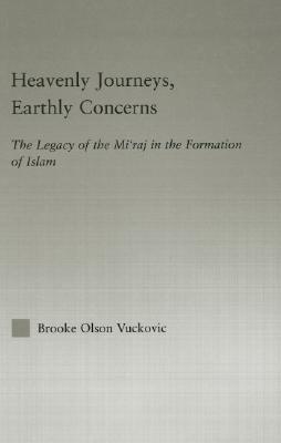 Heavenly Journeys, Earthly Concerns: The Legacy of the Mi'raj in the Formation of Islam (Religion in History, Society and Culture)
