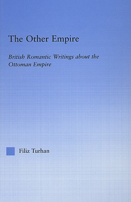 The Other Empire: British Romantic Writings about the Ottoman Empire (Literary Criticism and Cultural Theory)