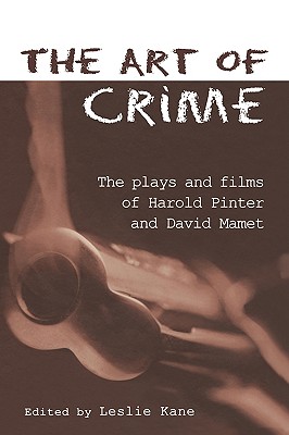 The Art of Crime: The Plays and Film of Harold Pinter and David Mamet (Studies in Modern Drama)