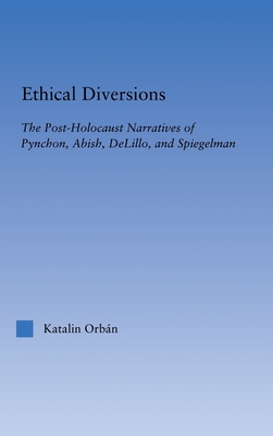 Ethical Diversions: The Post-Holocaust Narratives of Pynchon, Abish, DeLillo, and Spiegelman (Literary Criticism and Cultural Theory)