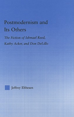 Postmodernism and its Others: The Fiction of Ishmael Reed, Kathy Acker, and Don DeLillo (Literary Criticism and Cultural Theory)