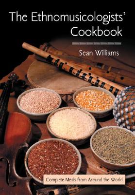 The Ethnomusicologists' Cookbook: Complete Meals From Around The World