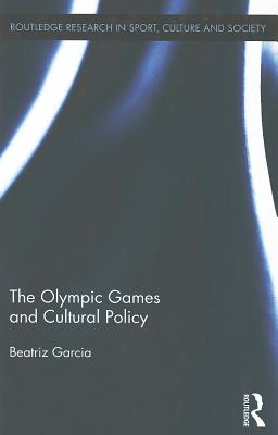 The Olympic Games and Cultural Policy (Routledge Research in Sport, Culture and Society)