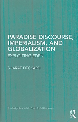 Paradise Discourse, Imperialism, and Globalization: Exploiting Eden (Routledge Research in Postcolonial Literatures)
