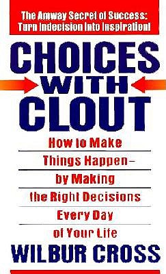 Choices with Clout: How to Make Things Happen-By Making the Right Decisions Every Day of Your Life