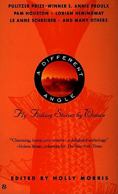 A Different Angle: Fly Fishing Stories by Women