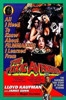 All I Need to Know about Filmmaking I Learned from the Toxic Avenger