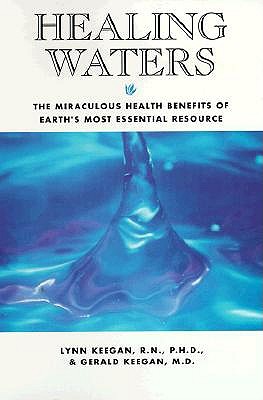 Healing Waters : the Miraculous Health Benefits of Earth's Most Essential Resource