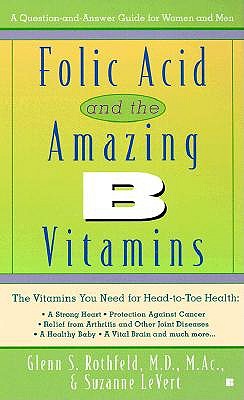 Folic Acid and the Amazing B Vitamins Rothfeld, Glenn S. and LeVert, Suzanne