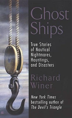Ghost Ships True Stories of Nautical Nightmares, Hauntings, and Disasters