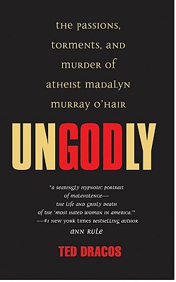 Ungodly: The Passions, Torments, and Murder of Atheist Madalyn Murray O'Hair Dracos, Ted
