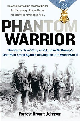 Phantom Warrior: The Heroic True Story of Pvt. John McKinney's One-Man StandAgainst the Japanese in World War II