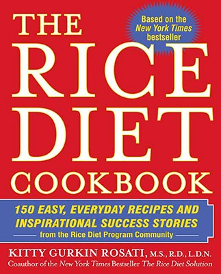 The Rice Diet Cookbook: 150 Easy, Everyday Recipes and Inspirational Success Stories from the Rice DietP rogram Community