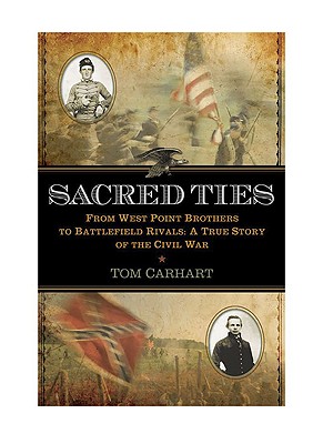 Sacred Ties: From West Point Brothers to Battlefield Rivals: A True Story of the Civil War