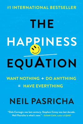 The Happiness Equation: Want Nothing + Do AnythingHave Everything