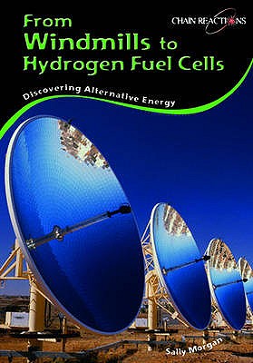 From Windmills to Hydrogen Fuel Cells: Discovering Alternative Energy (Chain Reactions)