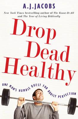 Drop Dead Healthy: One Man's Humble Quest for Bodily Perfection [Paperback] Jacobs, A J