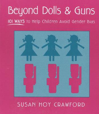 Image for Beyond Dolls & Guns: 101 Ways to Help Children Avoid Gender Bias Beyond Dolls & Guns: 101 Ways to Help Children Avoid Gender Bias