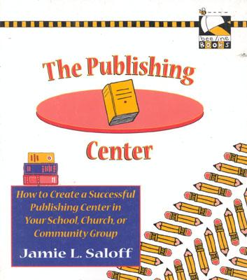 The Publishing Center: How to Create a Successful Publishing Center in Your School, Church, or Community Group