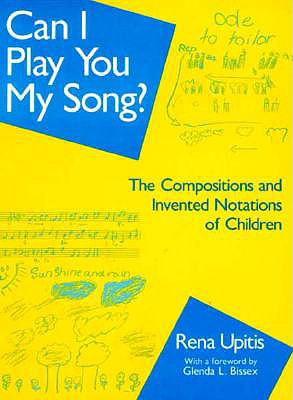 Can I Play You My Song: The Compositions and Invented Notations of Children