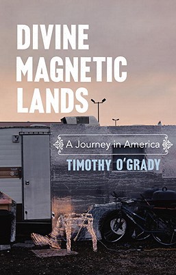 Divine Magnetic Lands: A Journey in America [Hardcover] O'Grady, Timothy